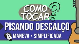 COMO TOCAR PISANDO DESCALÇO  MANEVA  Simplificada no Violão [upl. by Cutter]