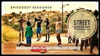 AbafanaTheBoys vs AmantombazaneTheGirlsEpisode07Season09STREET SOCCER DAY [upl. by Valentina]