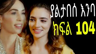 yaltabese enba episode 104 ያልታበሰ እንባ ክፍል 104 [upl. by Sidonie]