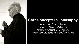 Alasdair MacIntyre How To Seem Virtuous  Four Key Questions About Virtue  Core Concepts [upl. by Nelak598]