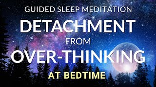 Guided Meditation for Sleep Detachment from OverThinking at Bedtime Overcome Insomnia amp Anxiety [upl. by Nedia]