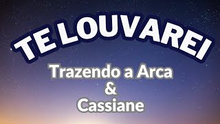 TE LOUVAREI  TRAZENDO A ARCA E CASSIANE Com Letras [upl. by Ellerehc]