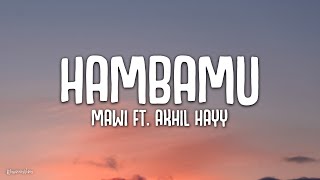 Mawi ft Akhil Hayy  Hambamu Lirik [upl. by Ahsiei265]