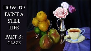 How to Paint a Still Life in Oil Paint  Part 3 Glaze [upl. by Leahpar]