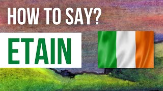 How to Pronounce Etain  Listen to the correct Irish pronunciation amp meaning of Irish name Etain [upl. by Bartosch]