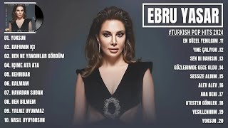 Ebru Yaşar En iyi şarkılar 2024  Karışık Şarkılar  En Sevilen 20 Şarkısı  Turkish Pop Hits 2024 [upl. by Eterg]