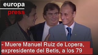 Fallece con 79 años Manuel Ruiz de Lopera expresidente del Real Betis [upl. by Eemla]