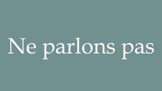 How to Pronounce Ne parlons pas Lets not talk Correctly in French [upl. by Yortal956]