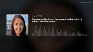 Psykoterapeut Lisa Koser – Om systemisk familjeterapi ur ett visionärt samhällsperspektiv [upl. by Tsirc]