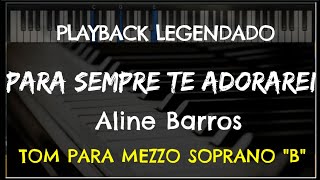 🎤 Para Sempre Te Adorarei PLAYBACK LEGENDADO no Piano  TOM MEZZO SOPRANO quotBquot Aline Barros [upl. by Ainitsirc258]