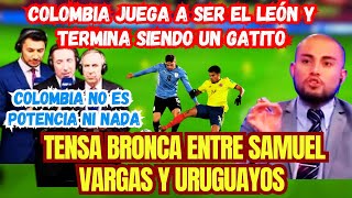 BRONCAZA quotCOLOMBIA NO es POTENCIA es UN GATITOquot Periodistas Uruguayos Destrozan a Samuel Vargas [upl. by Crespo588]