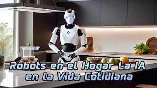 Robots en el Hogar La Inteligencia Artificial en la Vida Cotidiana [upl. by Nimra738]