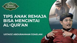 Tips Agar Anak Remaja Bisa Mencintai AlQuran dan Gemar Membacanya  Ustadz Abdurrahman Djaelani [upl. by Chivers]