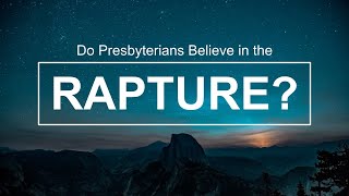 Do Presbyterians Believe in the Rapture Sermon on 1 Thess 41618 [upl. by Nonrev383]