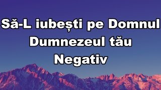 Sal iubesti pe Domnul Dumnezeul tau negativ [upl. by Animaj]