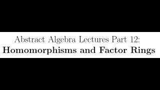 Abstract Algebra Lectures Part 12 Homomorphisms and Factor Rings [upl. by Shoemaker]