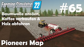 LS22 Pioneers Map 65 Baumwolle ansäen Kaffee verkaufen amp Holz abfahren  Farming Simulator 22 [upl. by Freddie710]