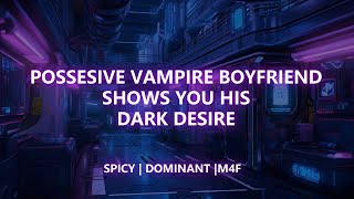 Possessive Vampire Boyfriend shows you his dark desire  Spicy  M4F [upl. by Akenor429]