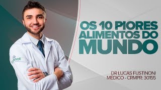 Os 10 Piores Alimentos do Mundo  Dr Lucas Fustinoni Médico  CRMPR 30155 [upl. by Nnyl]