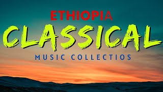 Ethiopia classical music collections ምርጥ የኢትዮጵያ ክላሲካል ሙዚቃ ስብስብ Nonstop classical  2023 [upl. by Paco760]