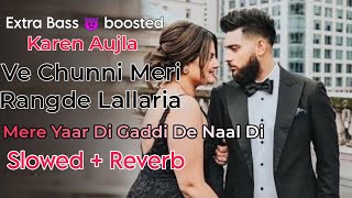 Ve Chunni Meri Rangde Lallaria Mere Yaar Di Gaddi De Naal Di Song Karen Aujla  Slowed  Reverbsong [upl. by Deadman]