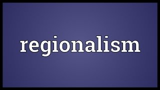 Regionalism Meaning [upl. by Yalc]