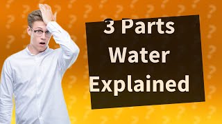 What does 3 parts water mean [upl. by Ytok205]