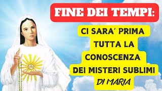 FINE DEI TEMPI CI SARA PRIMA TUTTA LA CONOSCENZA DEI MISTERI SUBLIMI DI MARIA [upl. by Samson511]