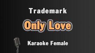 Only Love Karaoke  Trademark  Female Key [upl. by Aeslehc]