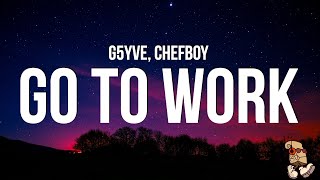 G5YVE  Go To Work Lyrics feat Chefboy quotgo to work make it twerk Im a dog Im a flirtquot [upl. by Eetak]