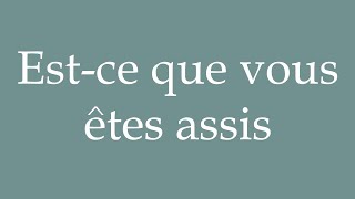 How to Pronounce Estce que vous êtes assis Are you sitting Correctly in French [upl. by Doughman942]