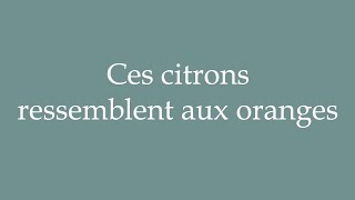 How to Pronounce Ces citrons ressemblent aux oranges Correctly in French [upl. by Nerehs818]