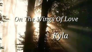 quotOn The Wings Of Lovequot  Kyla  Lyrics🎵 [upl. by Nivaj]