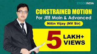 Constrained Motion  IIT JEE Main and Advanced  Physics by Nitin Vijay NV Sir  Etoosindia [upl. by Ailet]