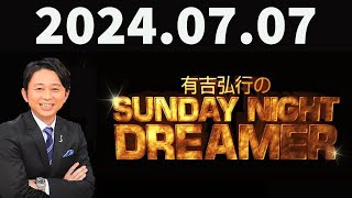 有吉弘行のSUNDAY NIGHT DREAMER 2024年07月07日 [upl. by Neved]