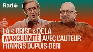 La « crise » de la masculinité avec lauteur Francis DupuisDéri  Le balado de Rad [upl. by Remled]