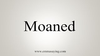 How To Say Moaned [upl. by Kant]