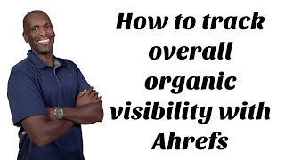 How to Track Overall Organic Visibility with Ahrefs [upl. by Fidela]