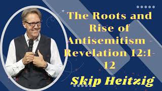 The Roots and Rise of Antisemitism  Revelation 12112  Listen to Skip Heitzig [upl. by Hillari186]