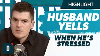 My Husband Yells When He’s Stressed Is That Okay [upl. by Caneghem]