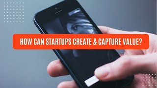 How startups can create deliver capture value [upl. by Harden]