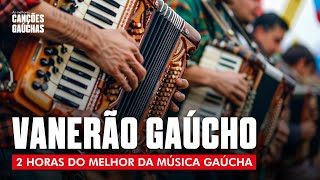 VANERÃO GAÚCHO  2HORAS DO MELHOR DA MÚSICA GAÚCHA [upl. by Noli]