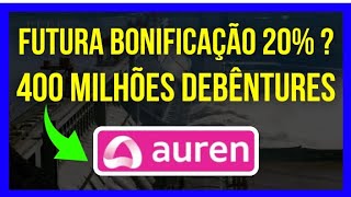 AURE3  AUREN ENERGIA CAPITAL SOCIAL EMISSÃO 400 MILHÕES DEBÊNTURES dividendos aure3 investir [upl. by Newcomer]