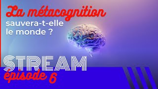 La métacognition sauveratelle le monde  — STREAM 6 [upl. by Connor]