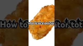 How to be a tator tot [upl. by Nidia]