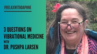 3 Questions on Vibrational Medicine with Dr Pushpa Larsen [upl. by Renell555]