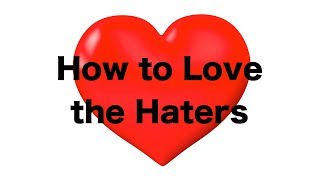 How to Love the Haters [upl. by Artek110]