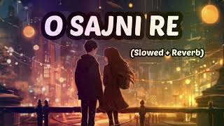 O Sajni Re Slowed  Reverb  Laapataa Ladies  Arijit Singh [upl. by Nye]