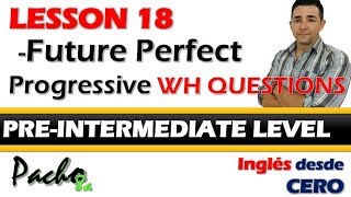 Lección 18  Cómo preguntar y responder con WH QUESTIONS en Futuro Perfecto Progresivo Curso Inglés [upl. by Judd]