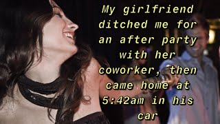 My girlfriend ditched me for an after party with her coworker then came home at 542am in his car [upl. by Janel835]